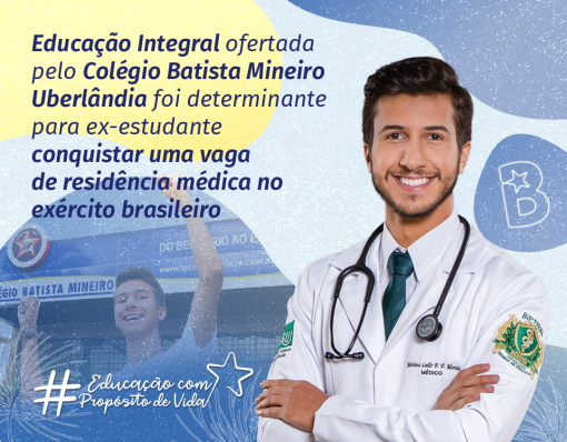 Educação integral ofertada pelo Colégio Batista Mineiro Uberlândia foi determinante para ex-estudante conquistar uma vaga de médico no Exército Brasileiro